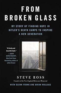 From Broken Glass: My Story of Finding Hope in Hitler's Death Camps to Inspire a New Generation