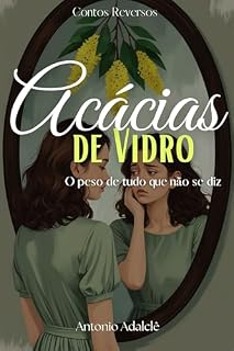 Livro ACÁCIAS DE VIDRO: O peso de tudo que não se diz (Contos Reversos)