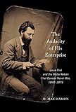 The Audacity of His Enterprise: Louis Riel and the Métis Nation That Canada Never Was, 1840-1875 by