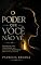 Livro O PODER QUE VOCÊ NÃO VÊ: Estratégias para desbloquear seu potencial e desenvolver sua mente poderosa
