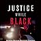 Justice While Black Helping African American Families Navigate And Survive The Criminal Justice