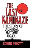 The Last Kamikaze: The Story of Admiral Matome Ugaki by Edwin P. Hoyt