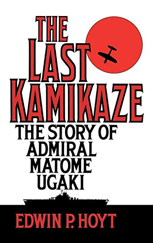 The Last Kamikaze: The Story of Admiral Matome Ugaki by Edwin P. Hoyt