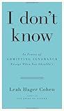 I don't know: In Praise of Admitting Ignorance (Except When You Shouldnt)