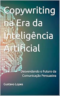 Livro Copywriting na Era da Inteligência Artificial: Desvendando o Futuro da Comunicação Persuasiva