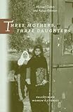 Three Mothers, Three Daughters: Palestinian Women's Stories (Literature of the Middle East) by Michæl Gorkin, Rafiqa Othman