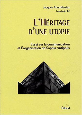 L'héritage d'une utopie : Essai sur la communication et l'organisation de Sophia Antipolis