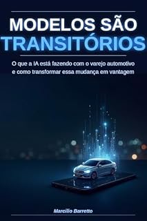Livro MODELOS SÃO TRANSITÓRIOS: O que a IA esta fazendo com o varejo automotivo e como transformar essa mudança em vantagem