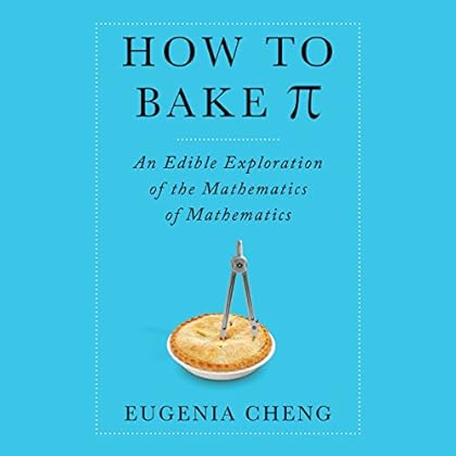 How to Bake Pi: An Edible Exploration of the Mathematics of Mathematics How to Bake Pi: An Edible Exploration of the Mathematics of Mathematics