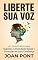 Livro LIBERTE SUA VOZ: Um Guia Prático para Superar a Ansiedade Social e Conectar-se com Confiança (Versão para Mulheres)