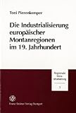 Die Industrialisierung Europäischer Montanregionen Im 19. Jahrhundert, Pierenkemper, Toni, 351507841X
