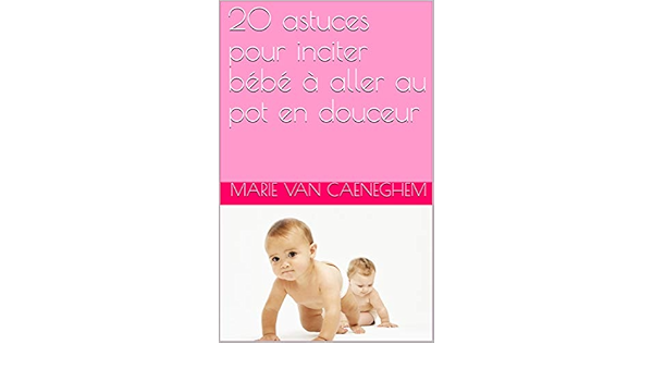 Astuces Pour Inciter Bebe A Aller Au Pot En Douceur French Edition Kindle Edition By Van Caeneghem Marie Children Kindle Ebooks Amazon Com