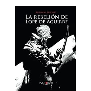 La rebelión de Lope de Aguirre (Spanish Edition)