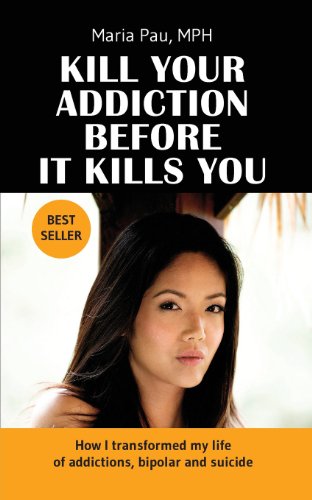 Kill Your Addiction Before It Kills You: How I Transformed My Life of Addictions, Bipolar and Suicide