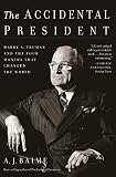 The Accidental President: Harry S. Truman and the Four Months That Changed the World by A. J. Baime