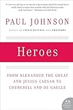 Heroes: From Alexander the Great and Julius Caesar to Churchill and de Gaulle (P.S.)
