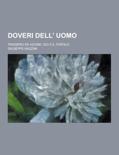 Doveri Dell' Uomo; Pensiero Ed Azione. Dio E Il Popolo (Italian Edition)