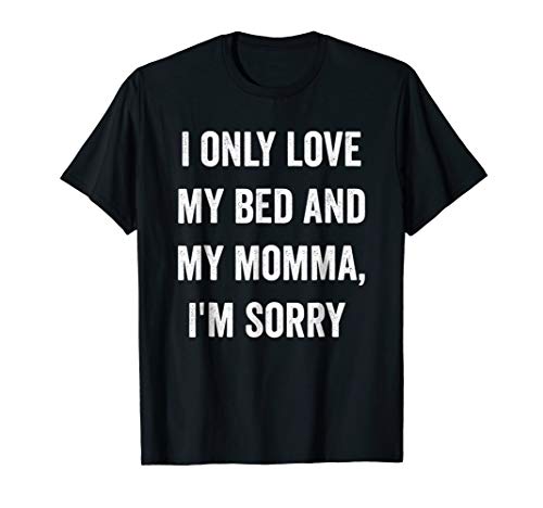 I Only Love My Bed And My Momma Shirt