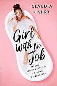 Girl With No Job: The Crazy Beautiful Life of an Instagram Thirst Monster