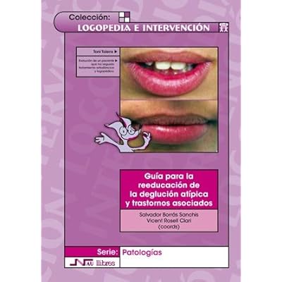 Guía para la reeducación de la deglución atípica y trastornos asociados (Logopedia e intervención) Guía para la reeducación de la deglución atípica y trastornos asociados (Logopedia e intervención)