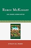 Robin McKinley: Girl Reader, Woman Writer (Scarecrow Studies in Young Adult Literature)