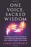One Voice, Sacred Wisdom: Revealing Answers to Some of Life's Greatest Mysteries from Your Guides, S by James Schwartz