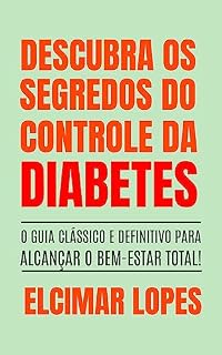 Livro Descubra os Segredos do Controle da DIABETES: O GUIA Clássico e Definitivo para Alcançar o Bem-Estar Total!