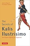 The Secrets of Kalis Ilustrisimo: The Filipino Fighting Art Explained (Tuttle Martial Arts) by Antonio Diego, Christopher Ricketts