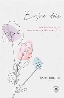 Livro Entre dois - Uma Escolha entre Dois Mundos e Três Corações
