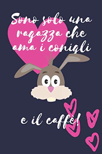 Sono solo una ragazza che ama i conigli e il caffè: regalo coniglio Divertente Donne Taccuino o diario/agenda a righe da compilare da soli (Italian Edition) -  Solo Ragazza, Paperback