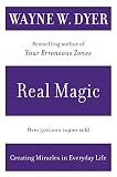 Real Magic: Creating Miracles in Everyday Life by Wayne W Dyer