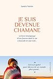 Je suis devenue chamane: Le livre témoignage d'une femme dont la vie a basculé en une nuit... (Essai - Méditation (31180)) (French Edition) by 