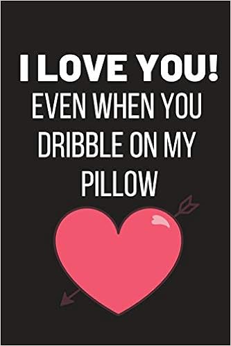 I Love You Even When You Dribble On My Pillow Hilarious Funny