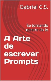 Livro A Arte de escrever Prompts: Se tornando mestre da IA