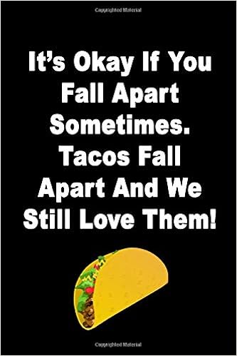 It's okay if you fall apart sometimes. tacos fall apart and we still love them