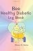 Bee Healthy Diabetic Log Book by Sharon B. Barker
