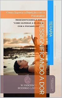 Livro Ressignificando a dor: Como Superar a Rejeição com a Psicanálise
