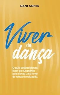 Livro Viver de Dança: O guia essencial para fazer da sua paixão pela dança uma fonte de renda e realização