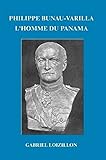 PHILIPPE BUNAU-VARILLA: L'HOMME DU PANAMA (French Edition) by GABRIEL J. LOIZILLON