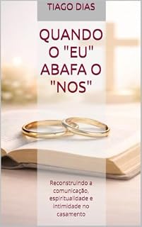 Livro QUANDO O "EU" ABAFA O "NOS": Reconstruindo a comunicação, espiritualidade e intimidade no casamento (Casamento a Luz da escrituras Livro 1)