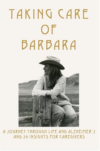 Taking Care of Barbara: A Journey Through Life and Alzheimer's and 29 Insights for Caregivers by Bonnie McGovern