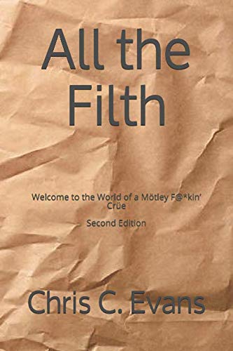 All the Filth: Welcome to the World of a Mötley F@*kin' Crüe by Chris C. Evans