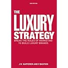 The Luxury Strategy: Break the Rules of Marketing to Build Luxury Brands