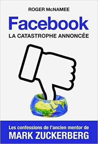 Facebook La Catastrophe Annoncee Les Confessions De L Ancien Mentor De Mark Zuckerberg Quanto French Edition Mcnamee Roger 9782889153138 Amazon Com Books