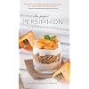 The Perfect Persimmon: History, Recipes, and More