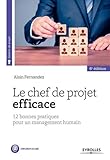 Le chef de projet efficace: 12 bonnes pratiques pour un management humain (Gestion de projet) (French Edition) by 
