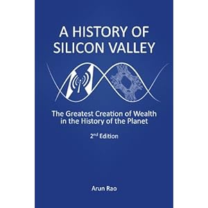 A History of Silicon Valley: The Greatest Creation of Wealth in the History of the Planet, 2nd Edition