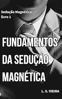 Livro SEDUÇÃO MAGNÉTICA LIVRO 1: FUNDAMENTOS DA SEDUÇÃO MAGNÉTICA