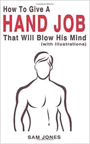 How to Give a Hand Job That Will Blow His Mind (with Illustrations
