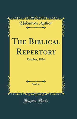 The Biblical Repertory, Vol. 4: October, 1834 (Classic Reprint)